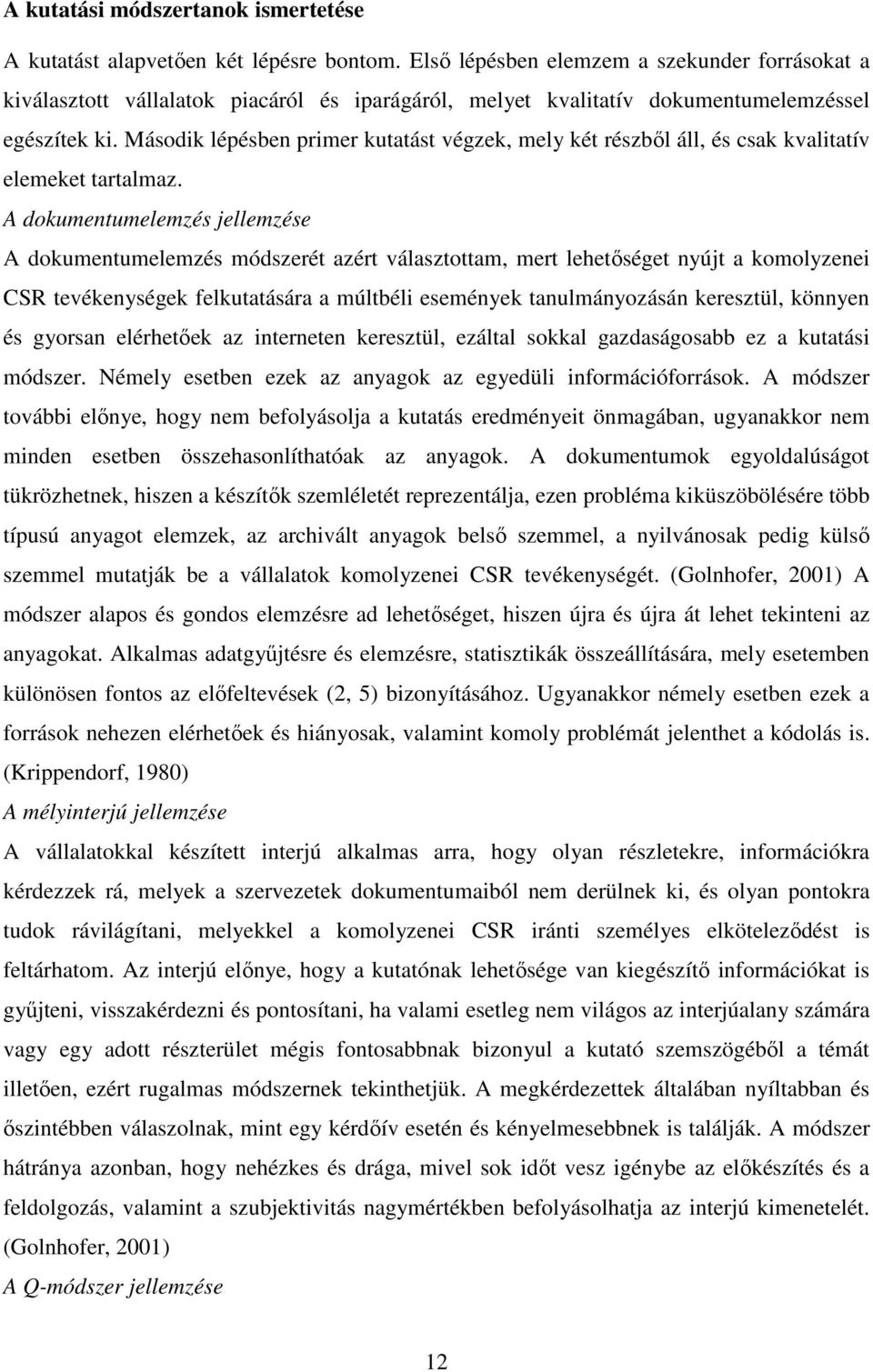 Második lépésben primer kutatást végzek, mely két részből áll, és csak kvalitatív elemeket tartalmaz.