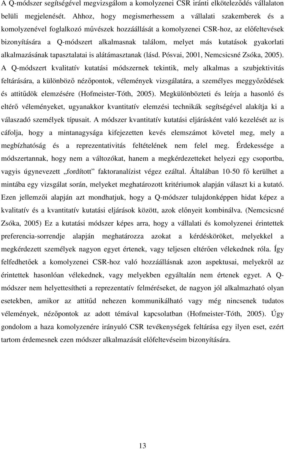 más kutatások gyakorlati alkalmazásának tapasztalatai is alátámasztanak (lásd. Pósvai, 2001, Nemcsicsné Zsóka, 2005).