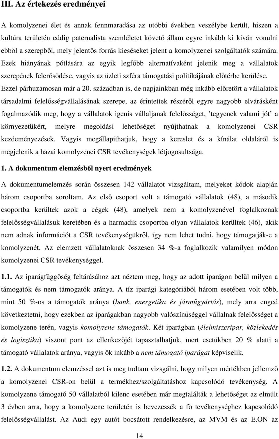 Ezek hiányának pótlására az egyik legfőbb alternatívaként jelenik meg a vállalatok szerepének felerősödése, vagyis az üzleti szféra támogatási politikájának előtérbe kerülése.