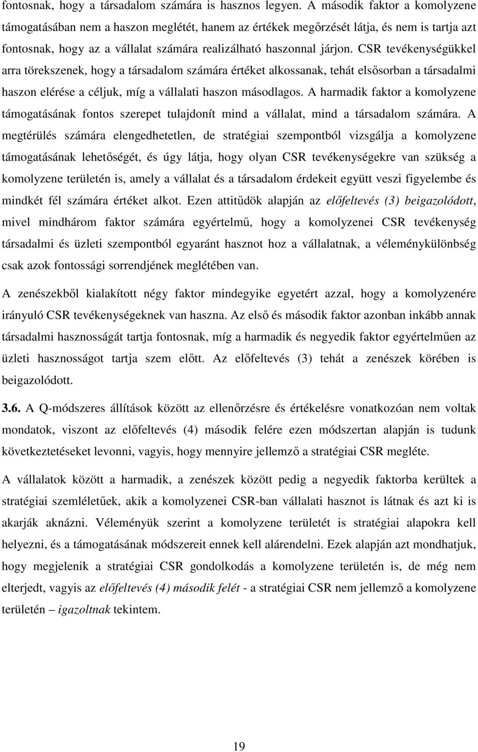 CSR tevékenységükkel arra törekszenek, hogy a társadalom számára értéket alkossanak, tehát elsősorban a társadalmi haszon elérése a céljuk, míg a vállalati haszon másodlagos.