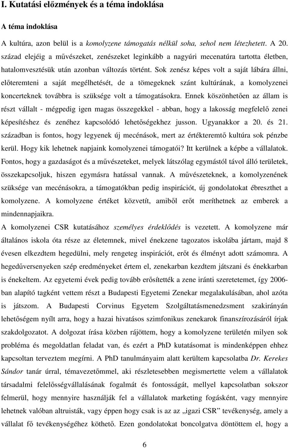 Sok zenész képes volt a saját lábára állni, előteremteni a saját megélhetését, de a tömegeknek szánt kultúrának, a komolyzenei koncerteknek továbbra is szüksége volt a támogatásokra.