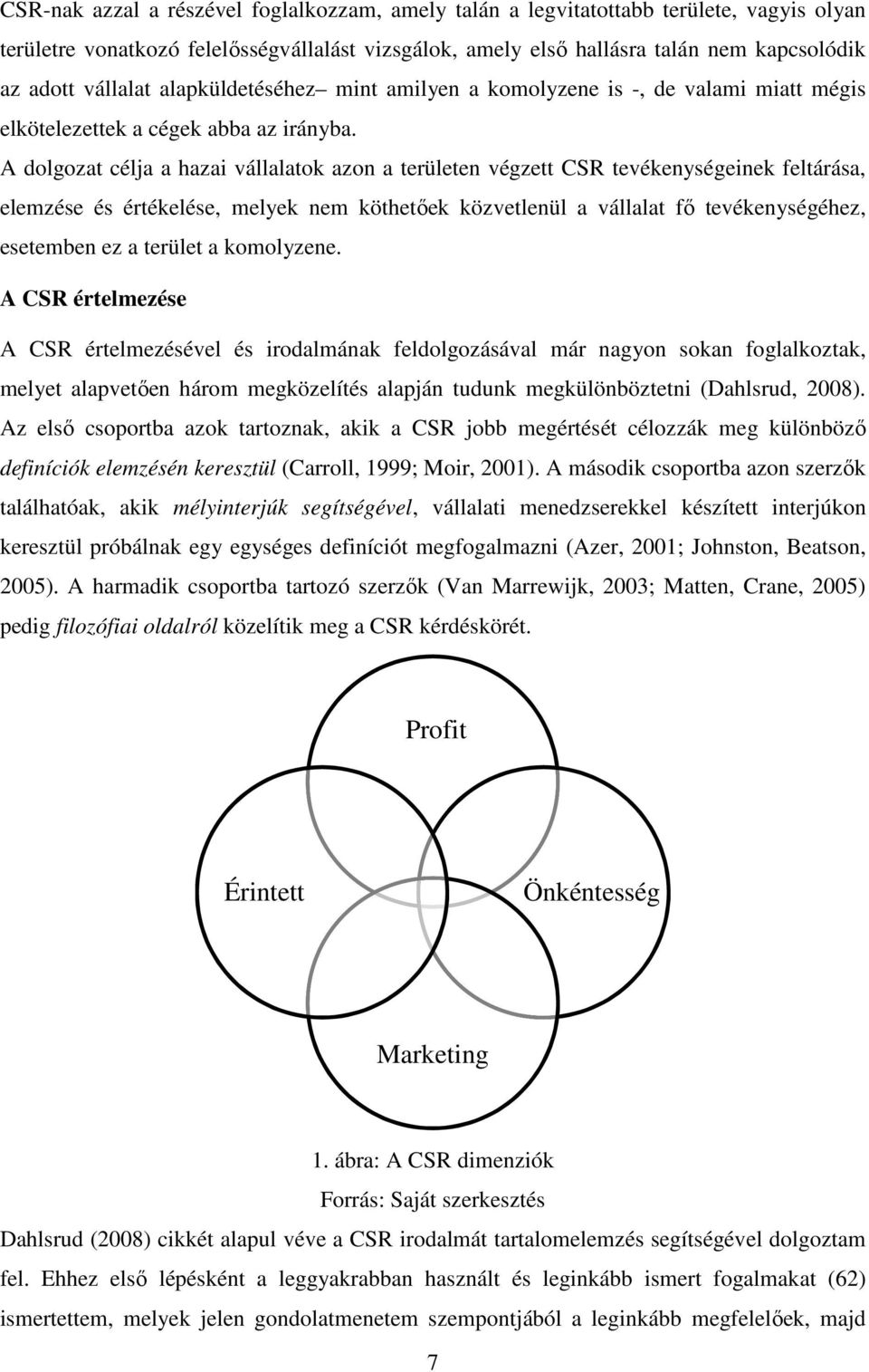 A dolgozat célja a hazai vállalatok azon a területen végzett CSR tevékenységeinek feltárása, elemzése és értékelése, melyek nem köthetőek közvetlenül a vállalat fő tevékenységéhez, esetemben ez a