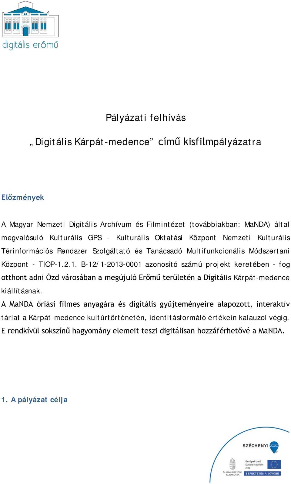 2.1. B-12/1-2013-0001 azonosító számú projekt keretében - fog otthont adni Ózd városában a megújuló Erőmű területén a Digitális Kárpát-medence kiállításnak.