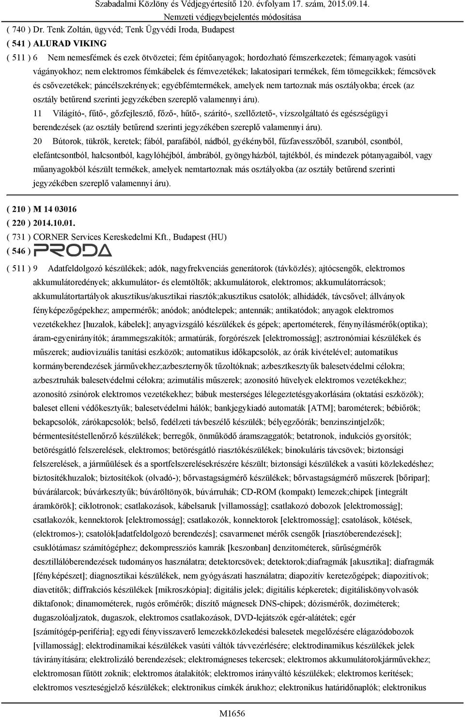 tömegcikkek; fémcsövek és csővezetékek; páncélszekrények; egyébfémtermékek, amelyek nem tartoznak más osztályokba; ércek (az osztály betűrend szerinti jegyzékében szereplő valamennyi áru).