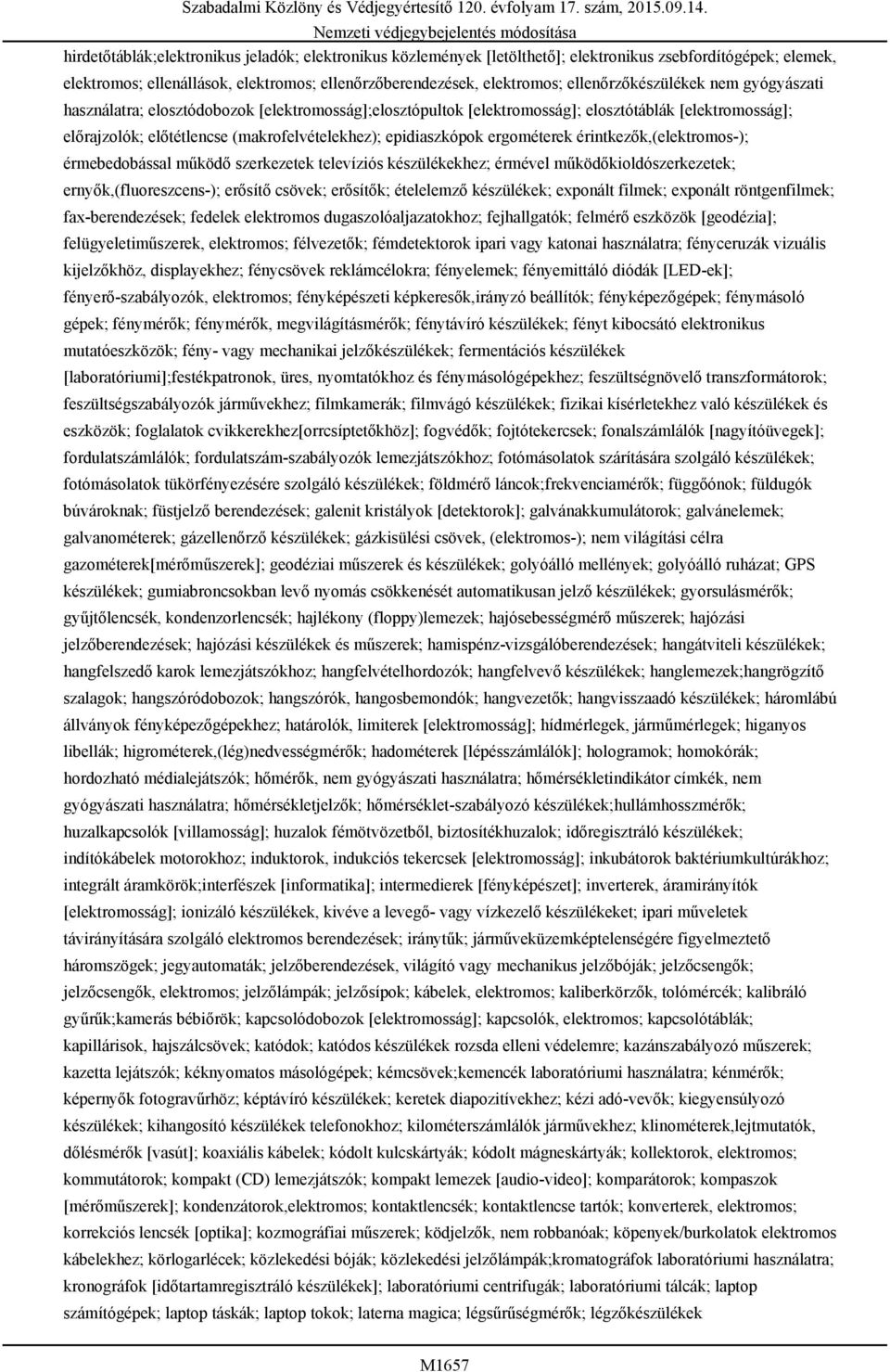 epidiaszkópok ergométerek érintkezők,(elektromos-); érmebedobással működő szerkezetek televíziós készülékekhez; érmével működőkioldószerkezetek; ernyők,(fluoreszcens-); erősítő csövek; erősítők;