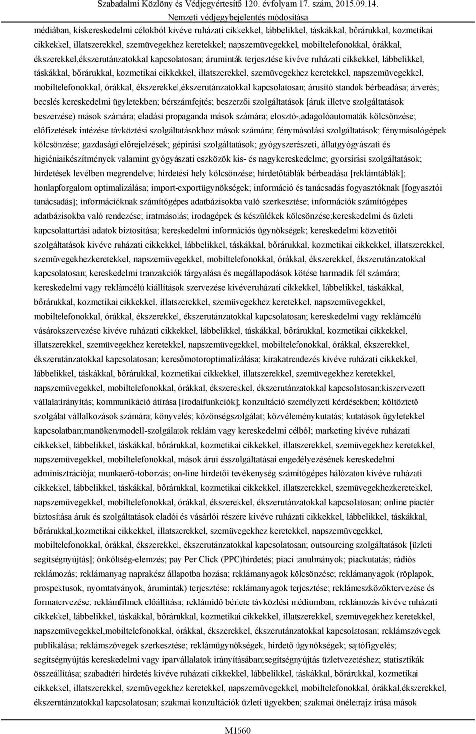 keretekkel, napszemüvegekkel, mobiltelefonokkal, órákkal, ékszerekkel,ékszerutánzatokkal kapcsolatosan; árusító standok bérbeadása; árverés; becslés kereskedelmi ügyletekben; bérszámfejtés; beszerzői