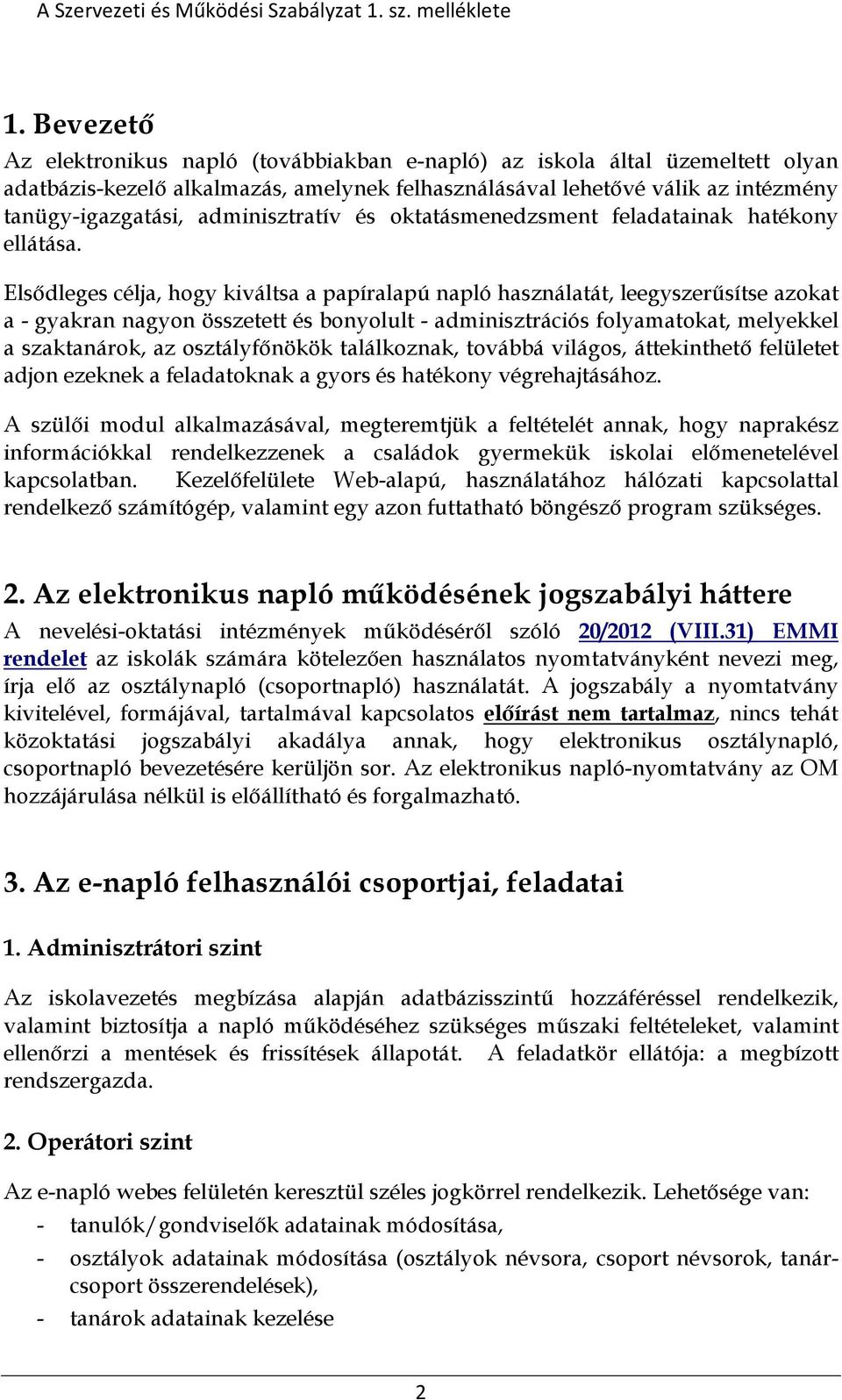 Elsődleges célja, hogy kiváltsa a papíralapú napló használatát, leegyszerűsítse azokat a - gyakran nagyon összetett és bonyolult - adminisztrációs folyamatokat, melyekkel a szaktanárok, az