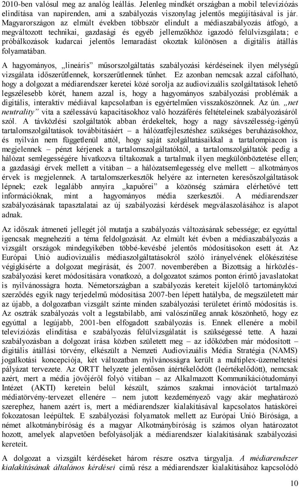 lemaradást okoztak különösen a digitális átállás folyamatában. A hagyományos, lineáris műsorszolgáltatás szabályozási kérdéseinek ilyen mélységű vizsgálata időszerűtlennek, korszerűtlennek tűnhet.