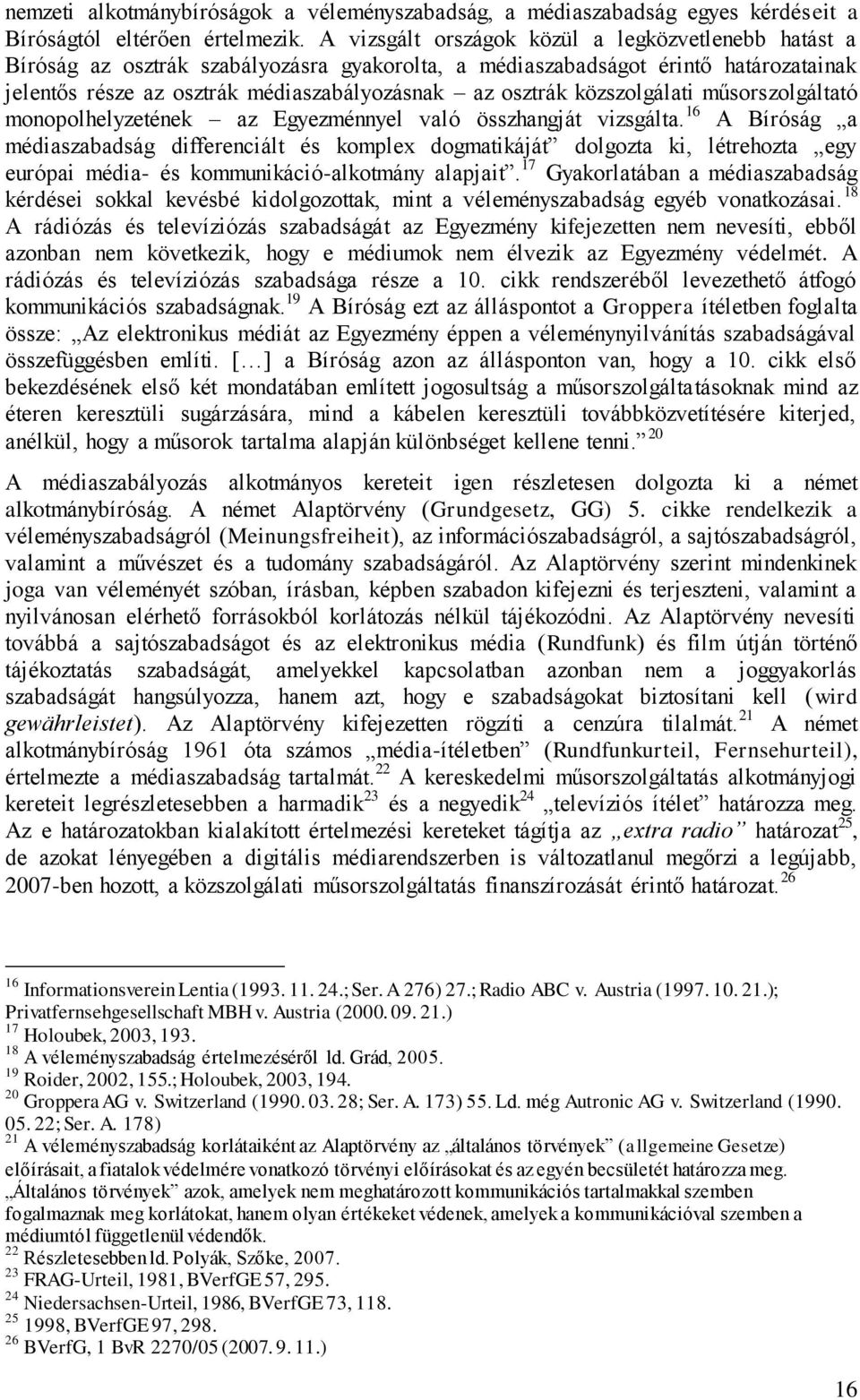 közszolgálati műsorszolgáltató monopolhelyzetének az Egyezménnyel való összhangját vizsgálta.