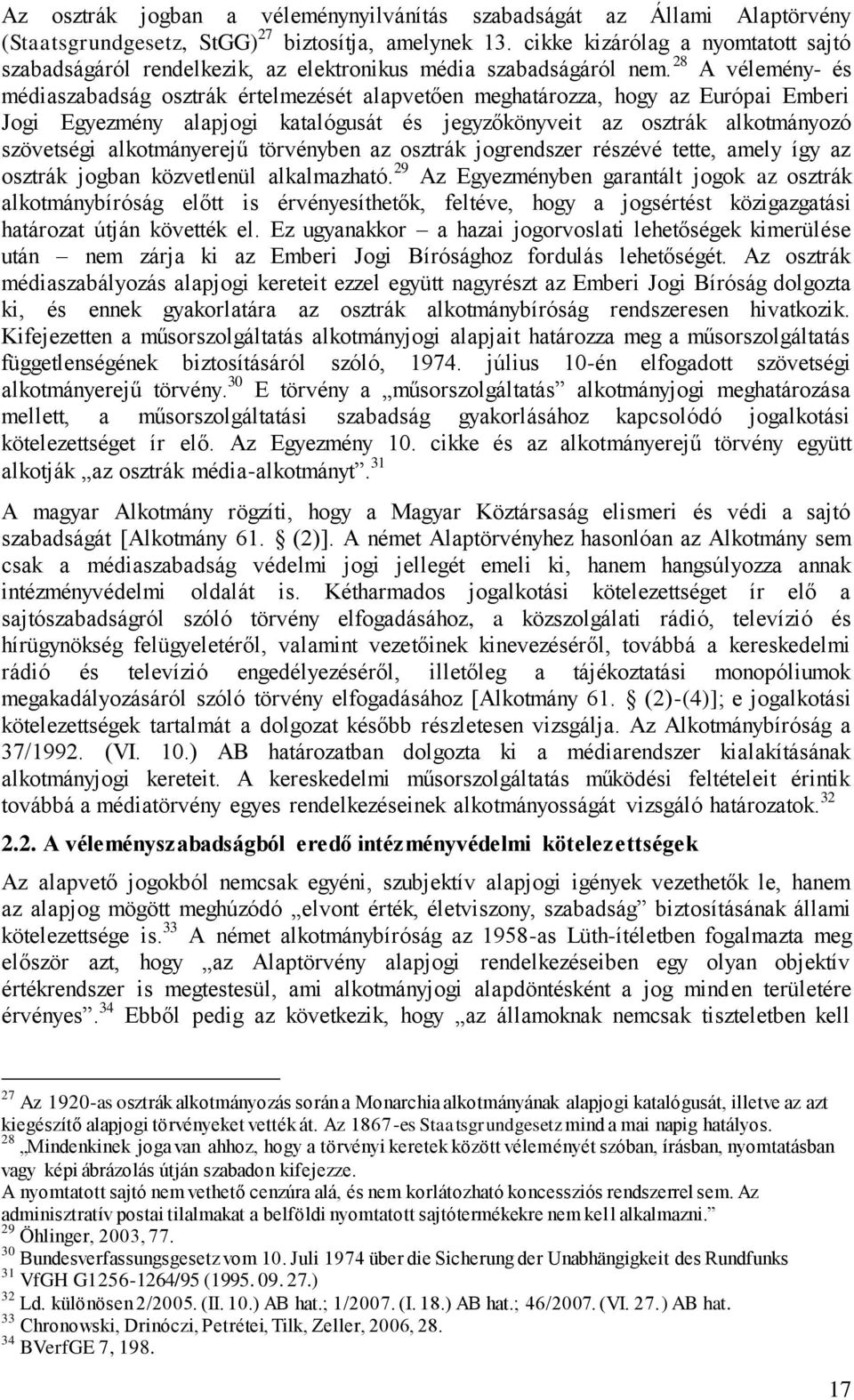 28 A vélemény- és médiaszabadság osztrák értelmezését alapvetően meghatározza, hogy az Európai Emberi Jogi Egyezmény alapjogi katalógusát és jegyzőkönyveit az osztrák alkotmányozó szövetségi