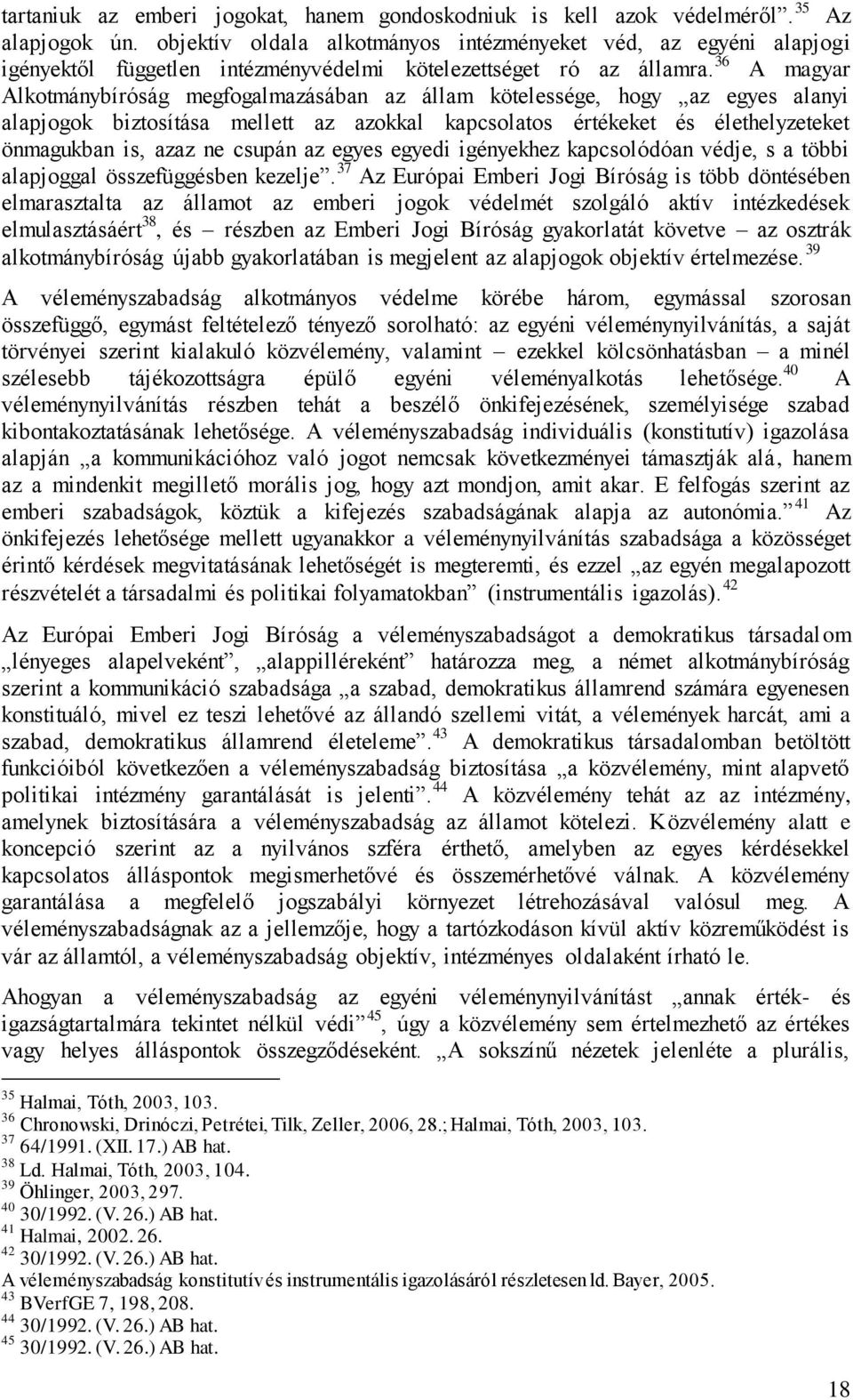 36 A magyar Alkotmánybíróság megfogalmazásában az állam kötelessége, hogy az egyes alanyi alapjogok biztosítása mellett az azokkal kapcsolatos értékeket és élethelyzeteket önmagukban is, azaz ne