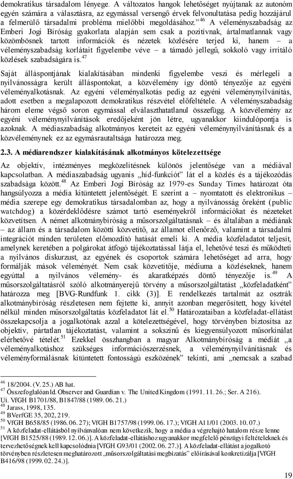 46 A véleményszabadság az Emberi Jogi Bíróság gyakorlata alapján sem csak a pozitívnak, ártalmatlannak vagy közömbösnek tartott információk és nézetek közlésére terjed ki, hanem a véleményszabadság