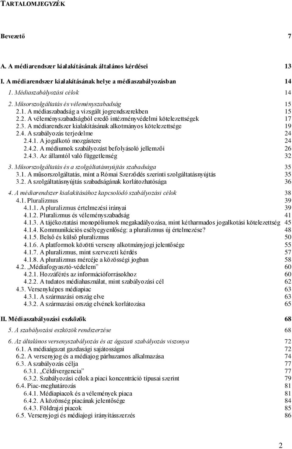 A médiarendszer kialakításának alkotmányos kötelezettsége 19 2.4. A szabályozás terjedelme 24 2.4.1. A jogalkotó mozgástere 24 2.4.2. A médiumok szabályozást befolyásoló jellemzői 26 2.4.3.