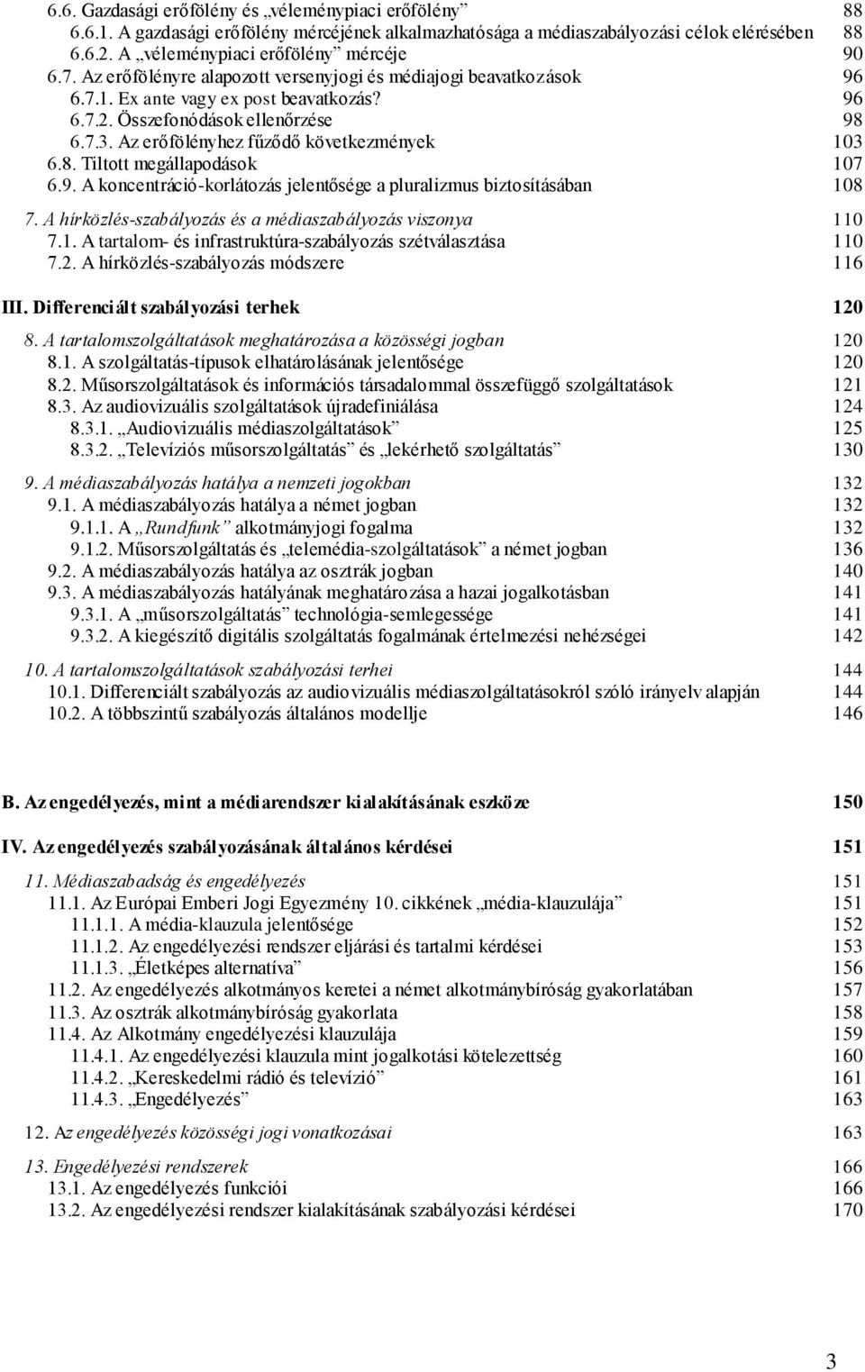 8. Tiltott megállapodások 107 6.9. A koncentráció-korlátozás jelentősége a pluralizmus biztosításában 108 7. A hírközlés-szabályozás és a médiaszabályozás viszonya 110 7.1. A tartalom- és infrastruktúra-szabályozás szétválasztása 110 7.