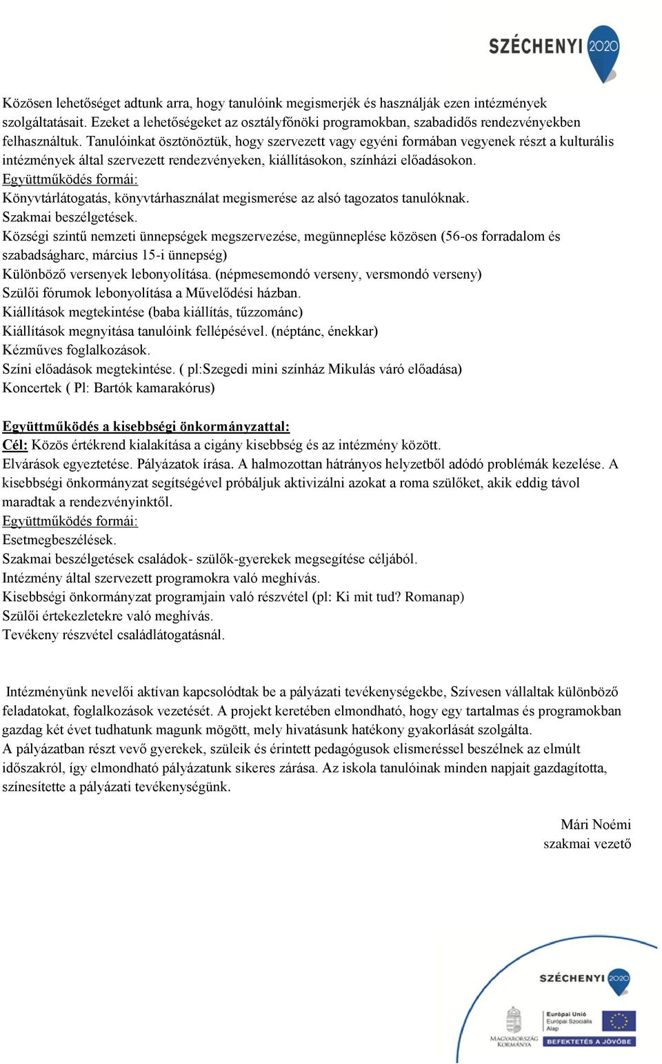 Tanulóinkat ösztönöztük, hogy szervezett vagy egyéni formában vegyenek részt a kulturális intézmények által szervezett rendezvényeken, kiállításokon, színházi előadásokon.