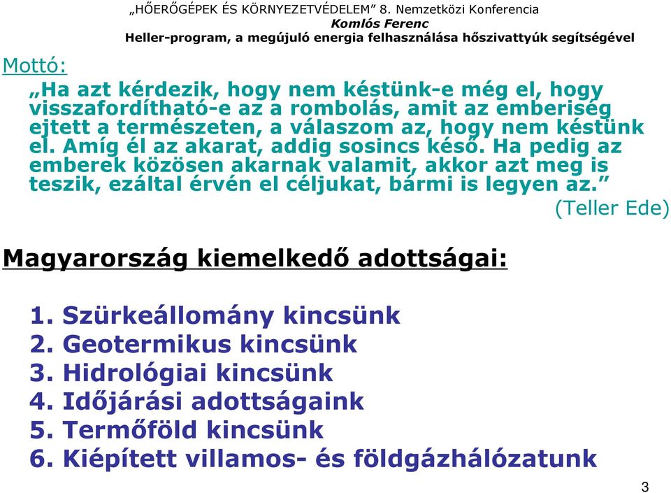 természeten, a válaszom az, hogy nem késtünk el. Amíg él az akarat, addig sosincs késı.