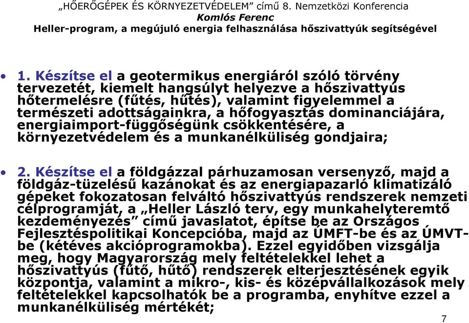 Készítse el a földgázzal párhuzamosan versenyzı, majd a földgáz-tüzeléső kazánokat és az energiapazarló klimatizáló gépeket fokozatosan felváltó hıszivattyús rendszerek nemzeti célprogramját, a