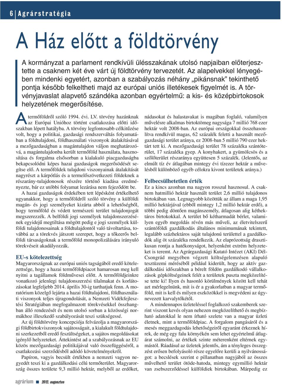 A törvényjavaslat alapvetô szándéka azonban egyértelmû: a kis- és középbirtokosok helyzetének megerôsítése. A termôföldrôl szóló 1994. évi. LV.