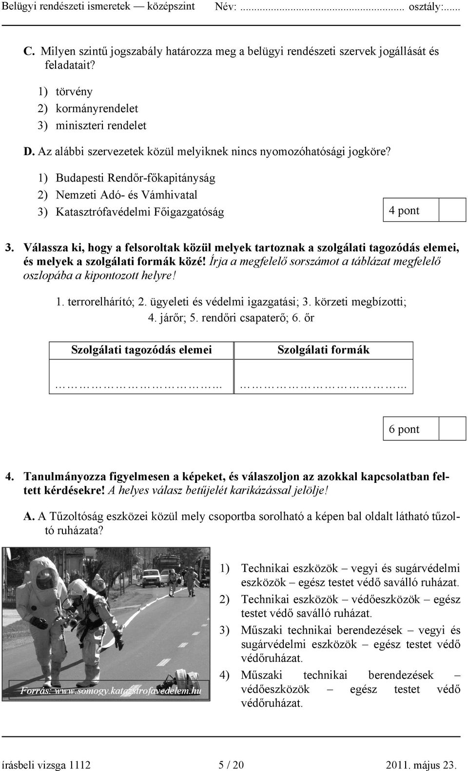 Válassza ki, hogy a felsoroltak közül melyek tartoznak a szolgálati tagozódás elemei, és melyek a szolgálati formák közé!