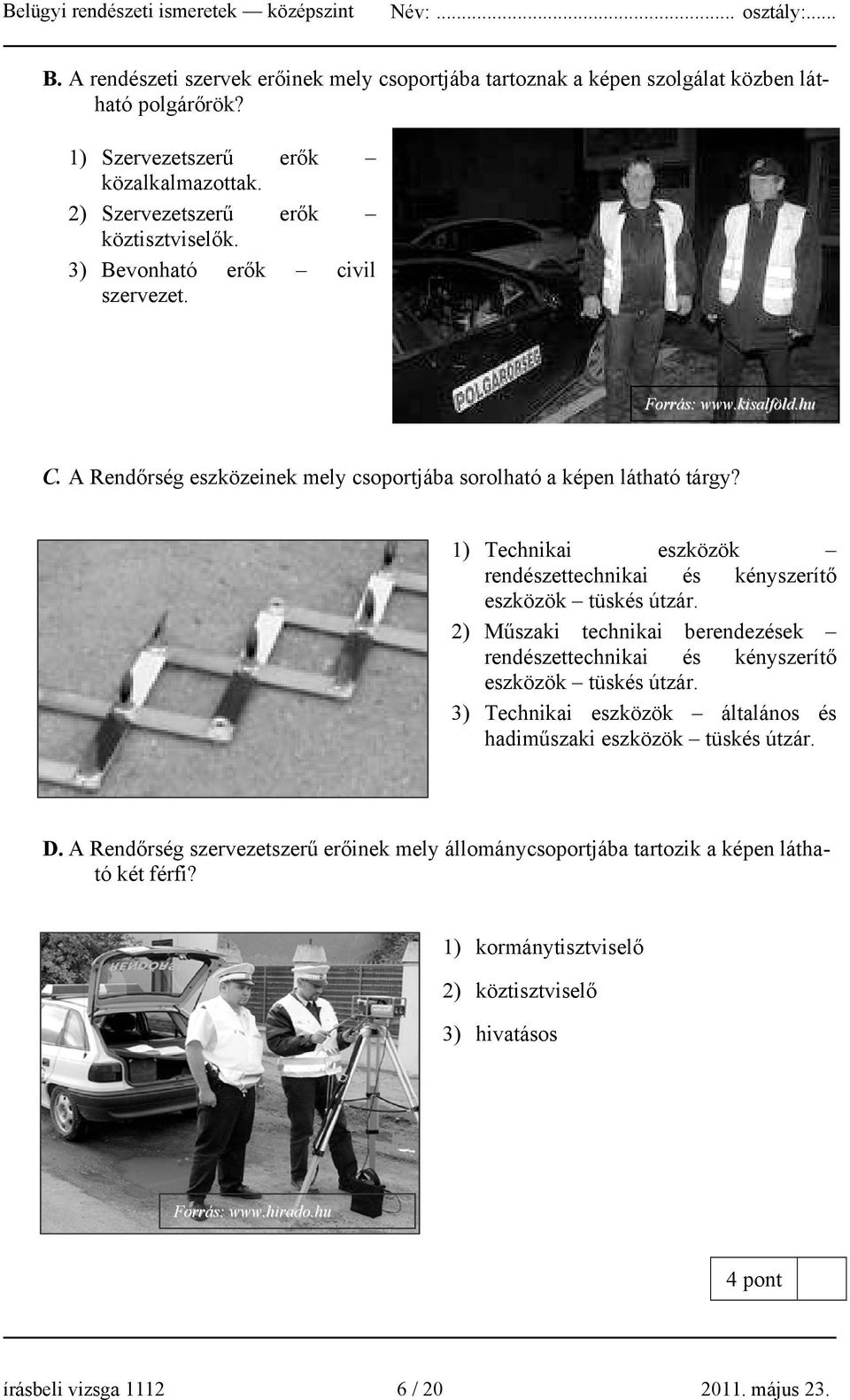 1) Technikai eszközök rendészettechnikai és kényszerítő eszközök tüskés útzár. 2) Műszaki technikai berendezések rendészettechnikai és kényszerítő eszközök tüskés útzár.