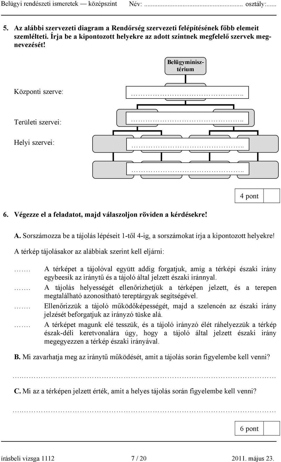 Sorszámozza be a tájolás lépéseit 1-től 4-ig, a sorszámokat írja a kipontozott helyekre! A térkép tájolásakor az alábbiak szerint kell eljárni:.