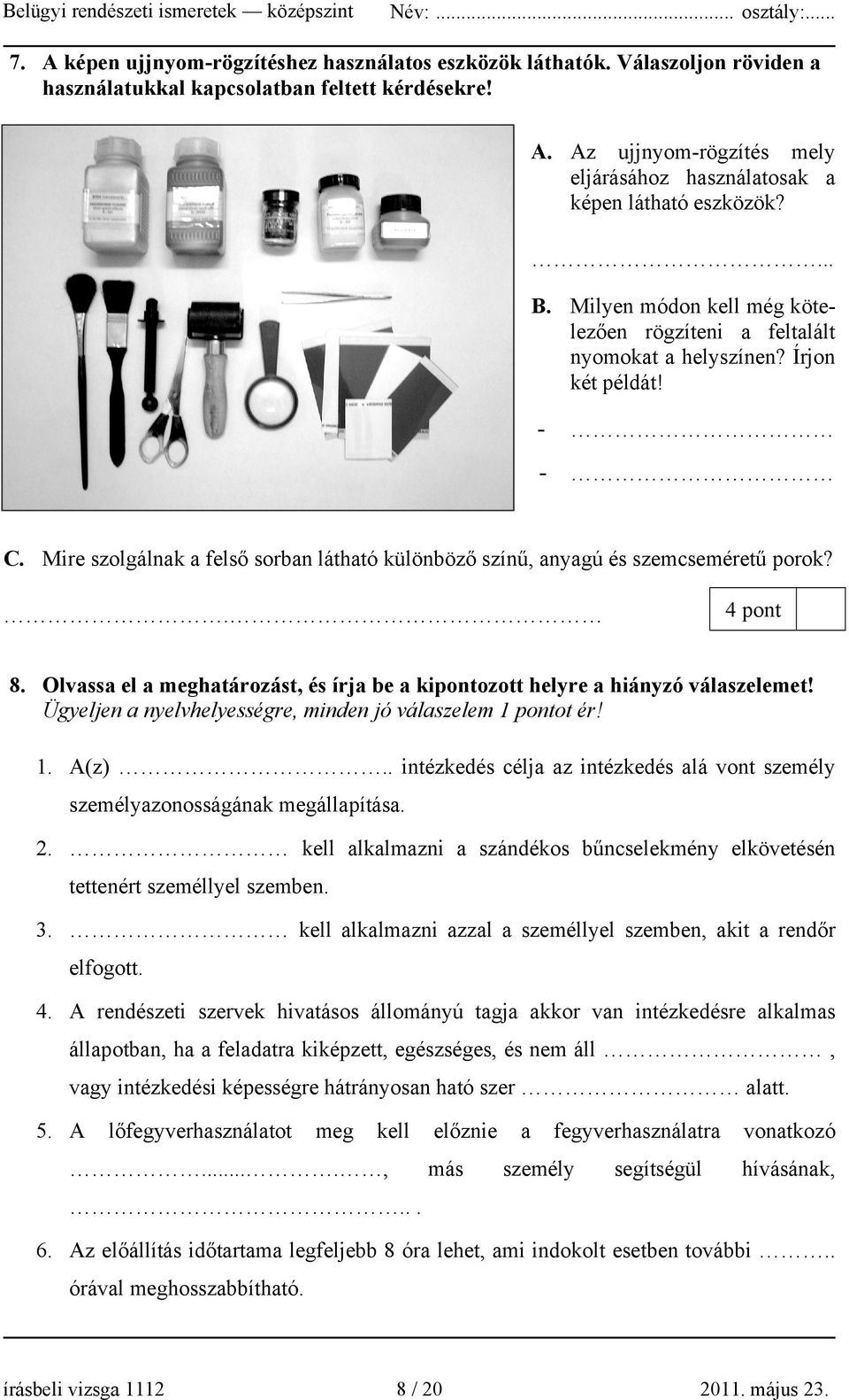 . 4 pont 8. Olvassa el a meghatározást, és írja be a kipontozott helyre a hiányzó válaszelemet! Ügyeljen a nyelvhelyességre, minden jó válaszelem 1 pontot ér! 1. A(z).