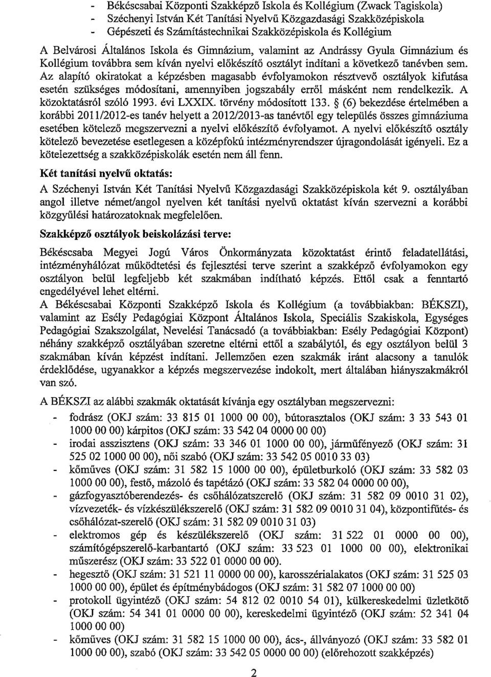 Az aapító okíratokat a képzésben magasabb évfoyamokon résztvevő osztáyok kifutása esetén szükséges módosítani, amennyiben jogszabáy errő másként nem rendekezik. A közoktatásró szóó 1993. évi LXXIX.