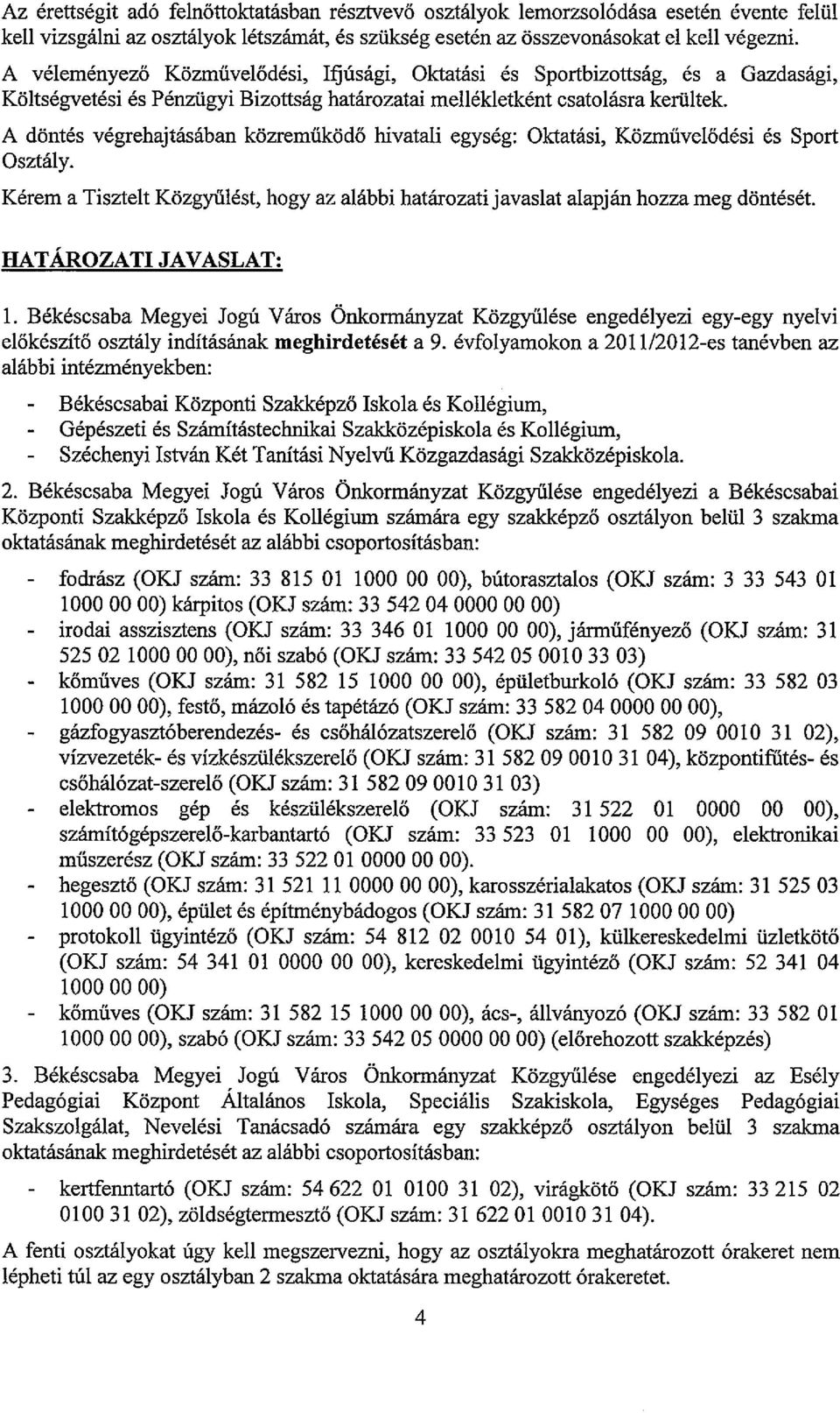 A döntés végrehajtásában közremüködő hivatai egység: Oktatási, Közműveődési és Sport Osztáy. Kérem a Tisztet Közgyűést, hogy az aábbi határozati javasat aapján hozza meg döntését.