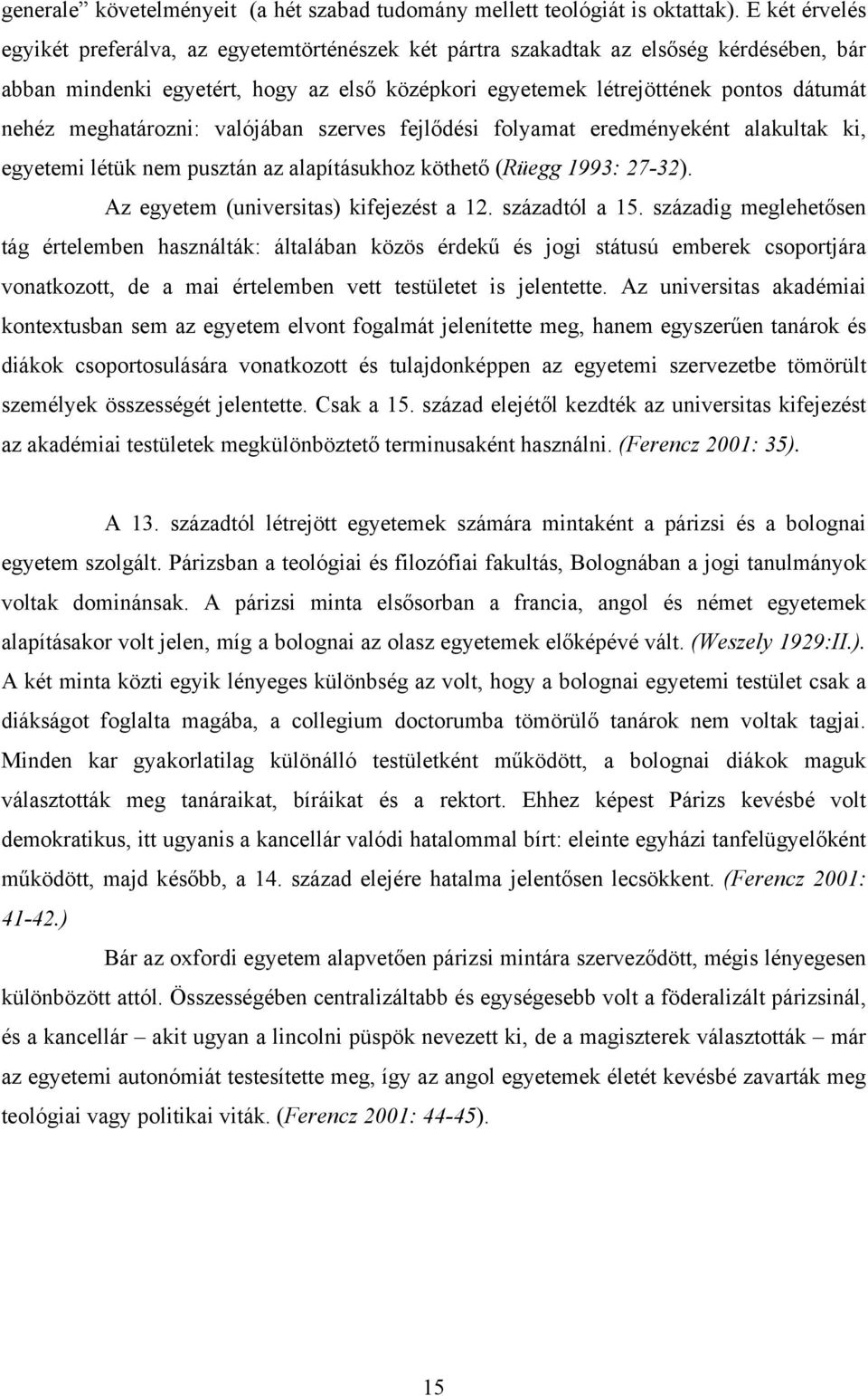 meghatározni: valójában szerves fejlődési folyamat eredményeként alakultak ki, egyetemi létük nem pusztán az alapításukhoz köthető (Rüegg 1993: 27-32). Az egyetem (universitas) kifejezést a 12.