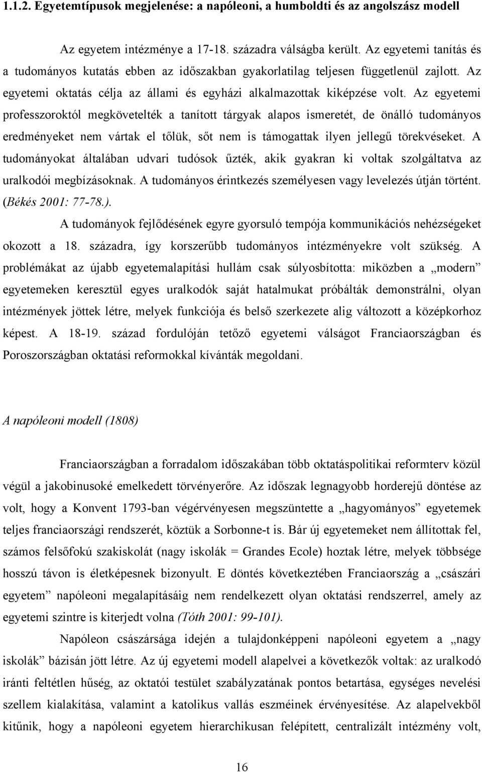 Az egyetemi professzoroktól megkövetelték a tanított tárgyak alapos ismeretét, de önálló tudományos eredményeket nem vártak el tőlük, sőt nem is támogattak ilyen jellegű törekvéseket.