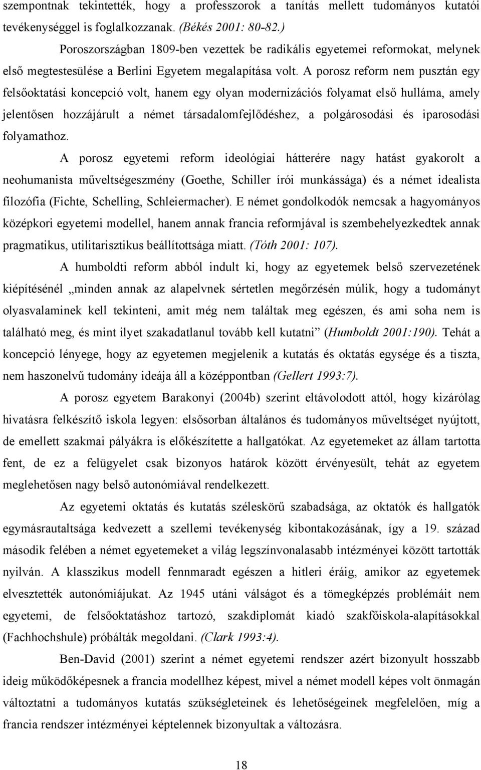 A porosz reform nem pusztán egy felsőoktatási koncepció volt, hanem egy olyan modernizációs folyamat első hulláma, amely jelentősen hozzájárult a német társadalomfejlődéshez, a polgárosodási és