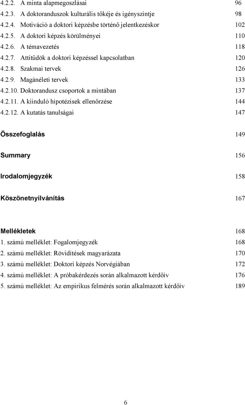 2.12. A kutatás tanulságai 147 Összefoglalás 149 Summary 156 Irodalomjegyzék 158 Köszönetnyilvánítás 167 Mellékletek 168 1. számú melléklet: Fogalomjegyzék 168 2.