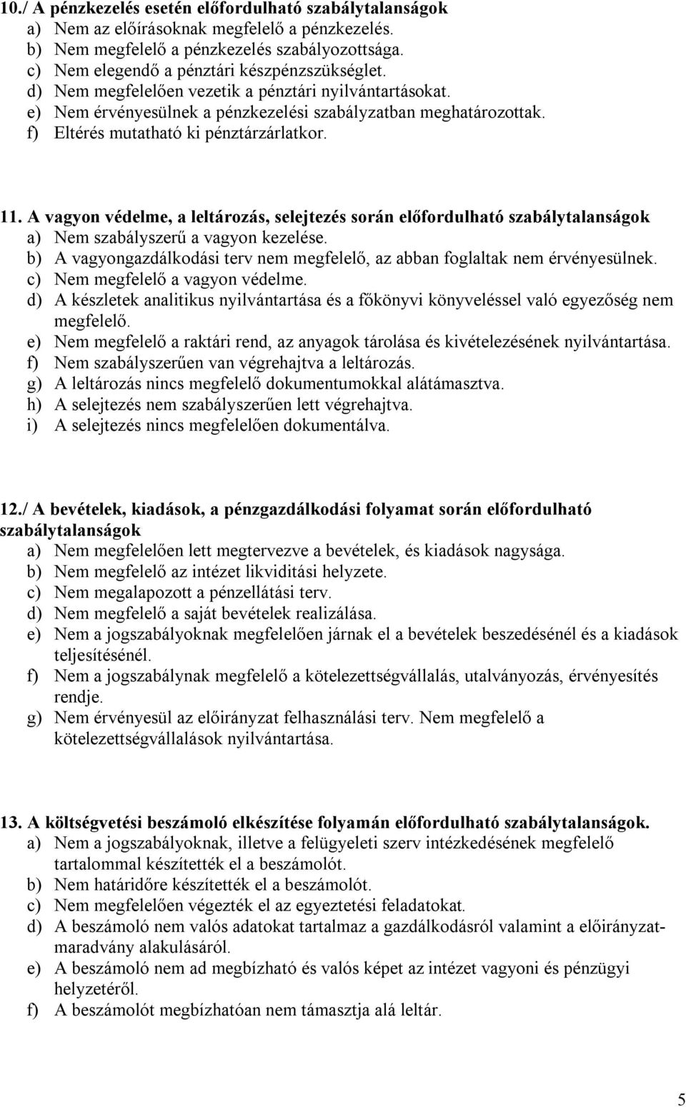 f) Eltérés mutatható ki pénztárzárlatkor. 11. A vagyon védelme, a leltározás, selejtezés során előfordulható szabálytalanságok a) Nem szabályszerű a vagyon kezelése.