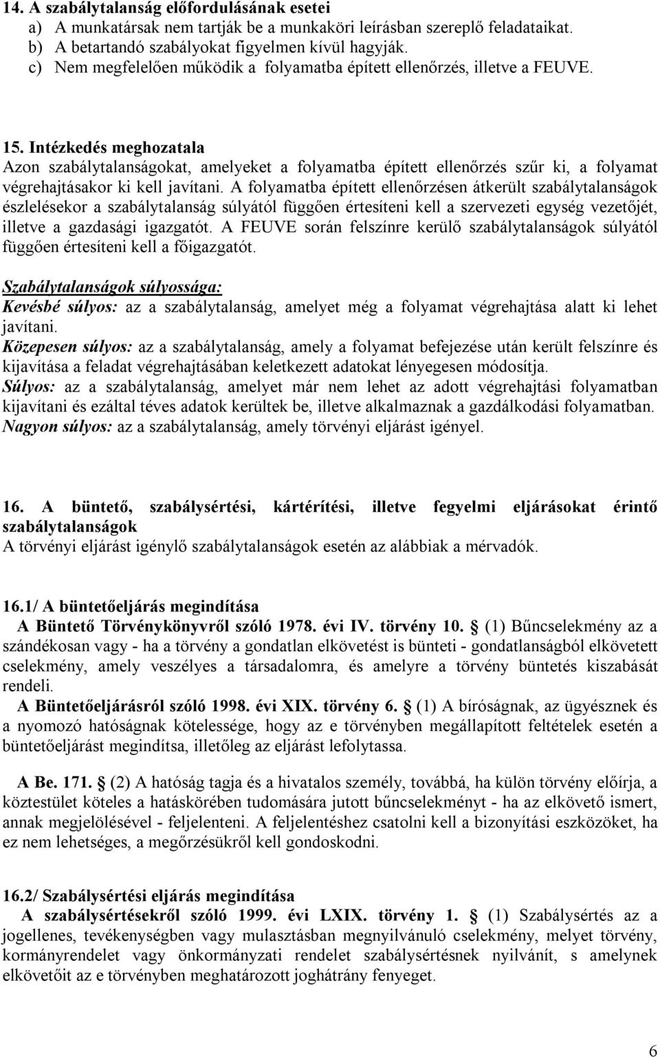 Intézkedés meghozatala Azon szabálytalanságokat, amelyeket a folyamatba épített ellenőrzés szűr ki, a folyamat végrehajtásakor ki kell javítani.