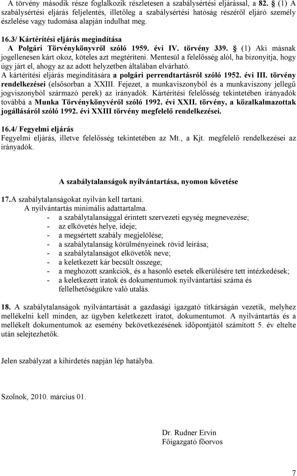 3/ Kártérítési eljárás megindítása A Polgári Törvénykönyvről szóló 1959. évi IV. törvény 339. (1) Aki másnak jogellenesen kárt okoz, köteles azt megtéríteni.