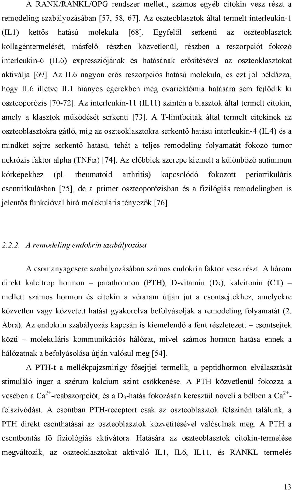 aktiválja [69]. Az IL6 nagyon erős reszorpciós hatású molekula, és ezt jól példázza, hogy IL6 illetve IL1 hiányos egerekben még ovariektómia hatására sem fejlődik ki oszteoporózis [70-72].