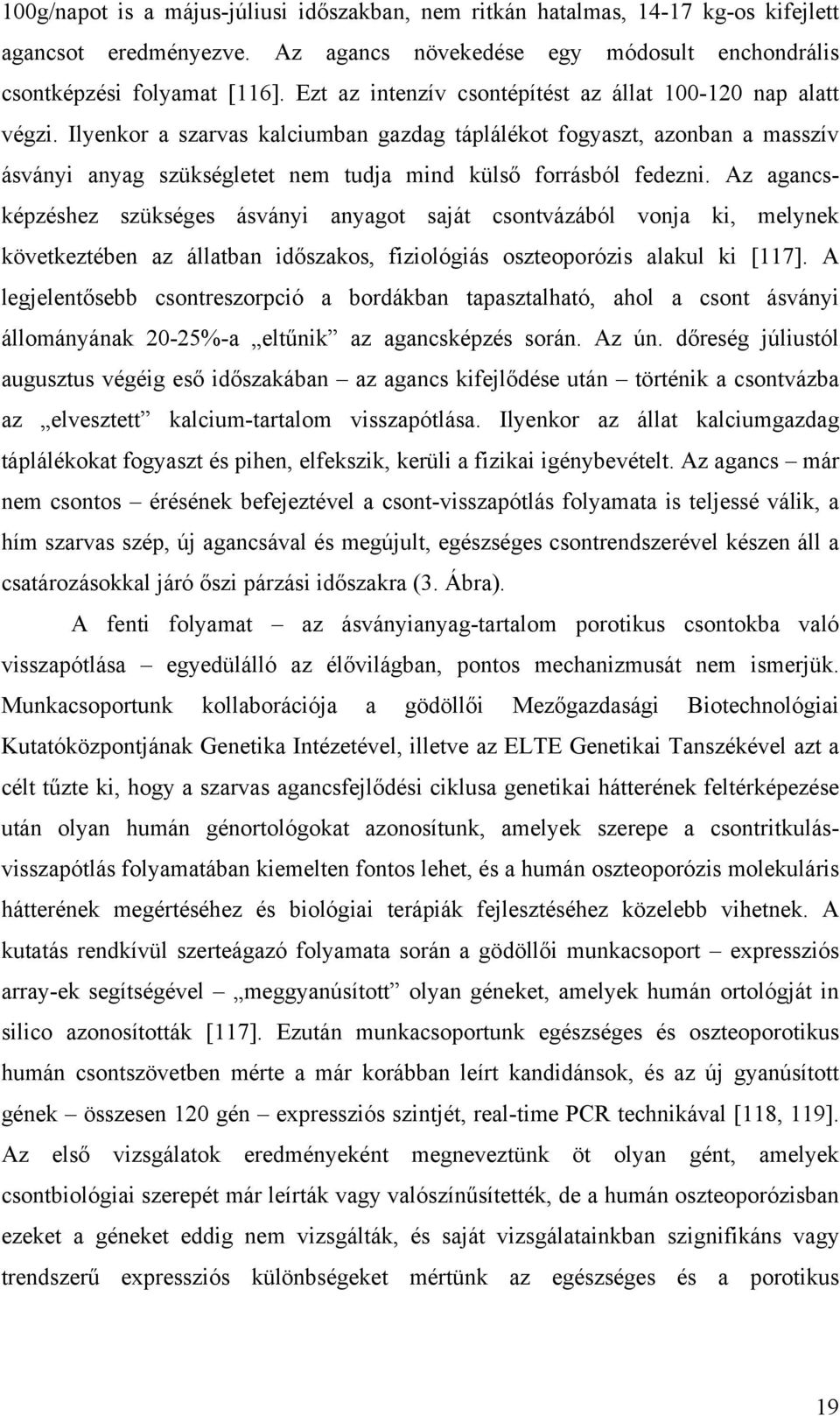 Ilyenkor a szarvas kalciumban gazdag táplálékot fogyaszt, azonban a masszív ásványi anyag szükségletet nem tudja mind külső forrásból fedezni.