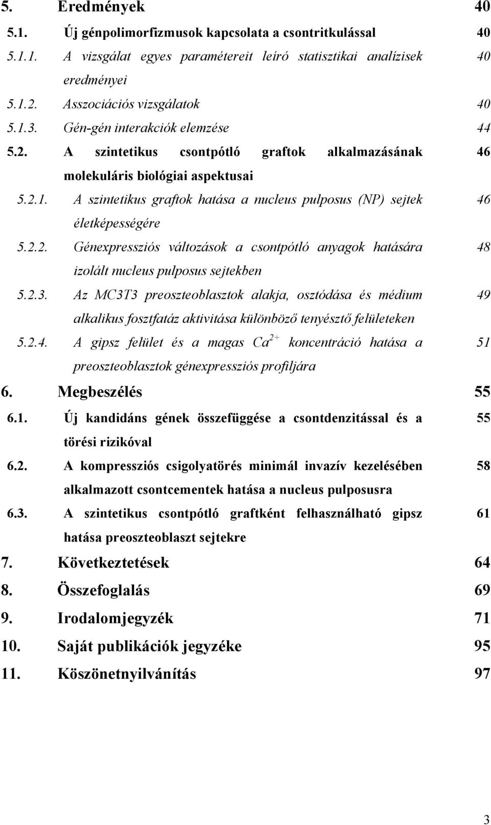 A szintetikus graftok hatása a nucleus pulposus (NP) sejtek 46 életképességére 5.2.2. Génexpressziós változások a csontpótló anyagok hatására 48 izolált nucleus pulposus sejtekben 5.2.3.