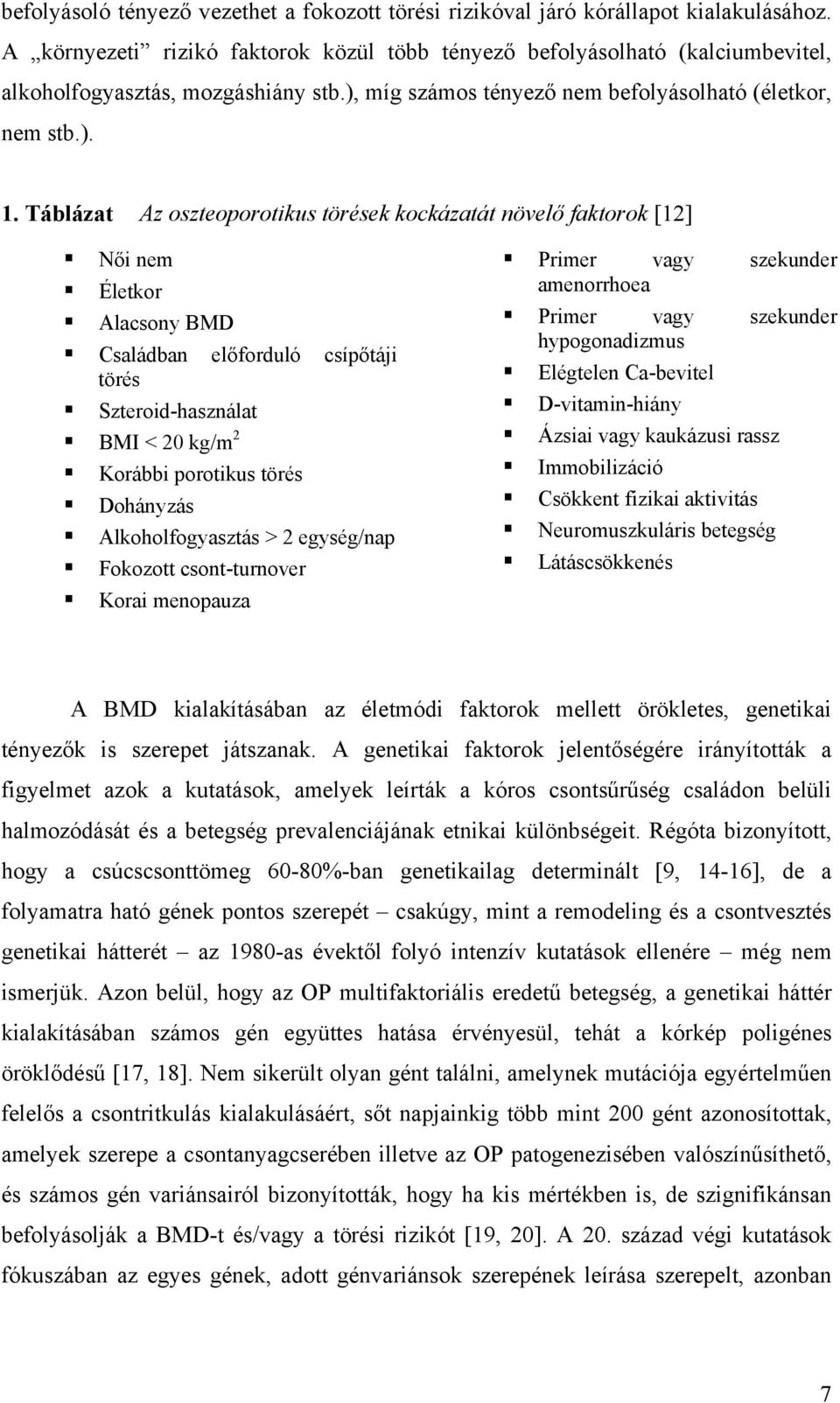 Táblázat Az oszteoporotikus törések kockázatát növelő faktorok [12] Női nem Életkor Alacsony BMD Családban előforduló csípőtáji törés Szteroid-használat BMI < 20 kg/m 2 Korábbi porotikus törés