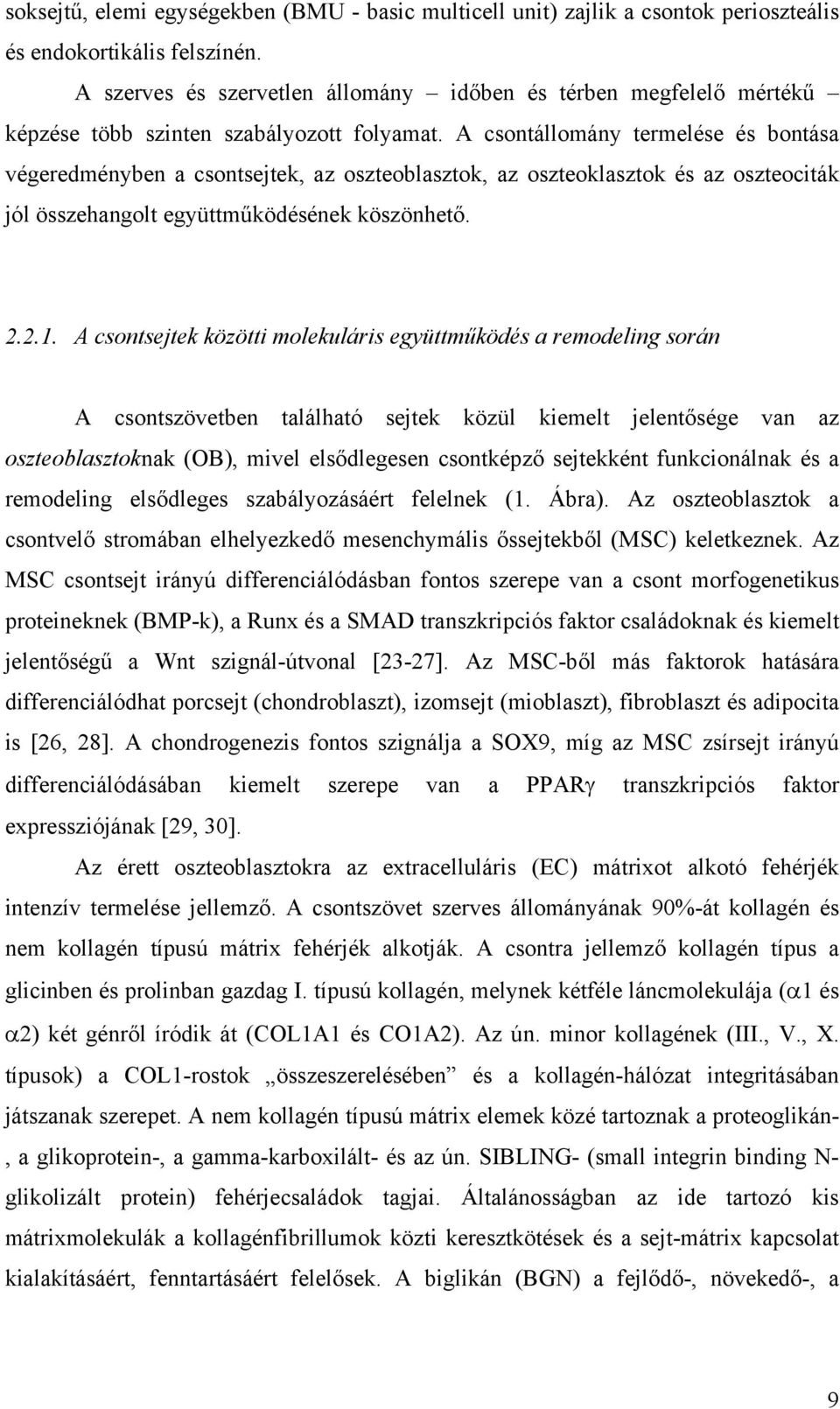 A csontállomány termelése és bontása végeredményben a csontsejtek, az oszteoblasztok, az oszteoklasztok és az oszteociták jól összehangolt együttműködésének köszönhető. 2.2.1.