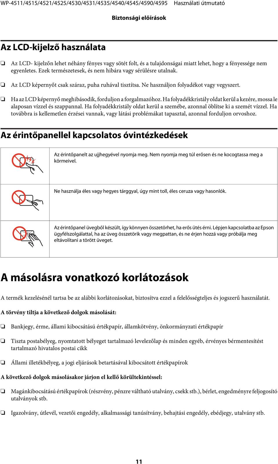 Ha az LCD képernyő meghibásodik, forduljon a forgalmazóhoz. Ha folyadékkristály oldat kerül a kezére, mossa le alaposan vízzel és szappannal.