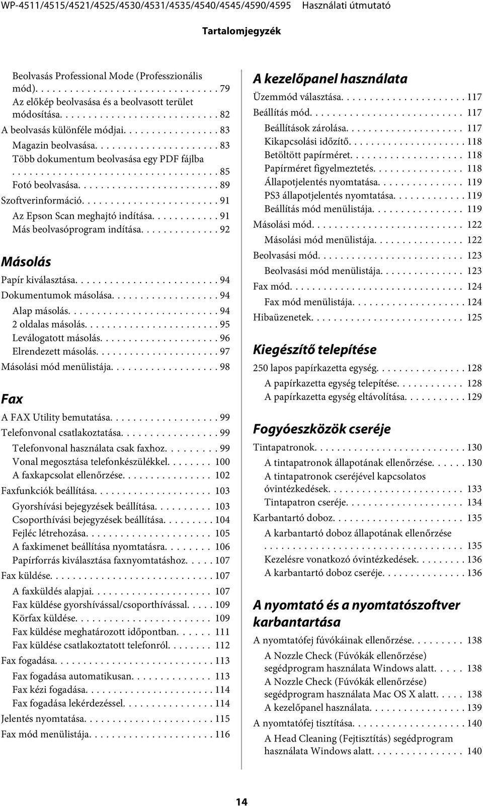 .. 94 Dokumentumok másolása... 94 Alap másolás... 94 2 oldalas másolás... 95 Leválogatott másolás... 96 Elrendezett másolás... 97 Másolási mód menülistája... 98 Fax A FAX Utility bemutatása.