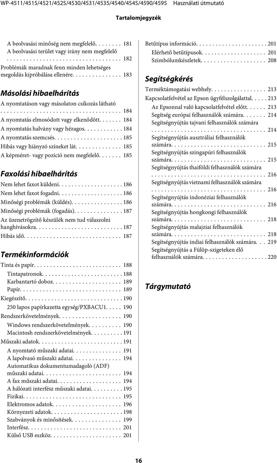 .. 185 Hibás vagy hiányzó színeket lát... 185 A képméret- vagy pozíció nem megfelelő....... 185 Faxolási hibaelhárítás Nem lehet faxot küldeni... 186 Nem lehet faxot fogadni.