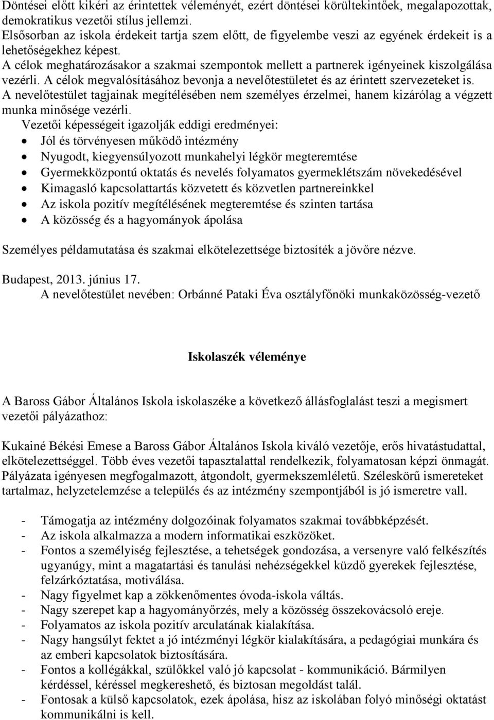 A célok meghatározásakor a szakmai szempontok mellett a partnerek igényeinek kiszolgálása vezérli. A célok megvalósításához bevonja a nevelőtestületet és az érintett szervezeteket is.