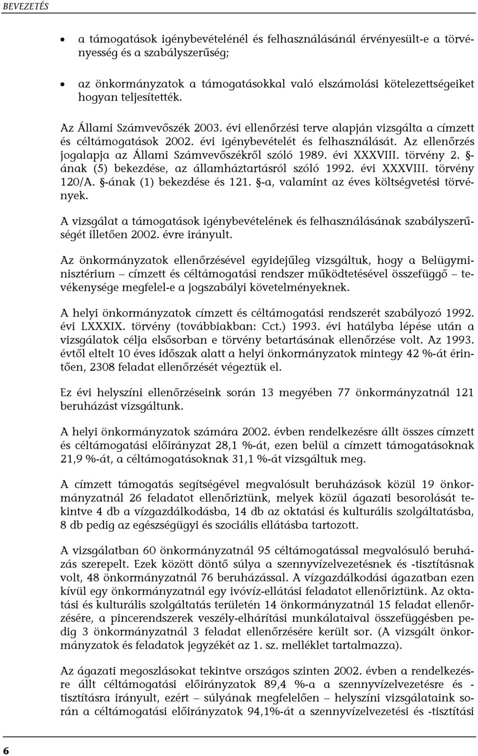 Az ellenőrzés jogalapja az Állami Számvevőszékről szóló 1989. évi XXXVIII. törvény 2. - ának (5) bekezdése, az államháztartásról szóló 1992. évi XXXVIII. törvény 120/A. -ának (1) bekezdése és 121.