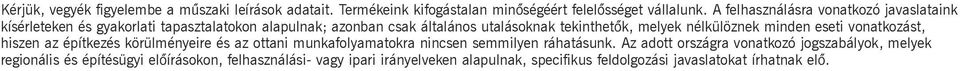 melyek nélkülöznek minden eseti vonatkozást, hiszen az építkezés körülményeire és az ottani munkafolyamatokra nincsen semmilyen ráhatásunk.