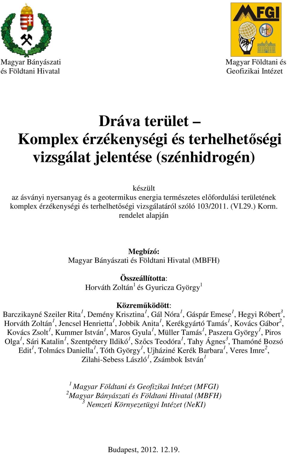 Hivatal (MBFH) Összeállította: Horváth Zoltán 1 és Gyuricza György 1 Közreműködött: Barczikayné Szeiler Rita 1, Demény Krisztina 1, Gál Nóra 1, Gáspár Emese 1, Hegyi Róbert 3, Horváth Zoltán 1,