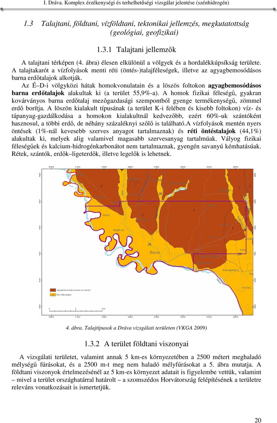 foltokon agyagbemosódásos barna erdőtalajok alakultak ki (a terület 55,9%-a) A homok fizikai féleségű, gyakran kovárványos barna erdőtalaj mezőgazdasági szempontból gyenge termékenységű, zömmel erdő