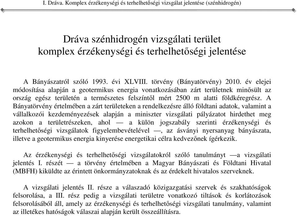 földtani adatok, valamint a vállalkozói kezdeményezések alapján a miniszter vizsgálati pályázatot hirdethet meg azokon a területrészeken, ahol a külön jogszabály szerinti érzékenységi és