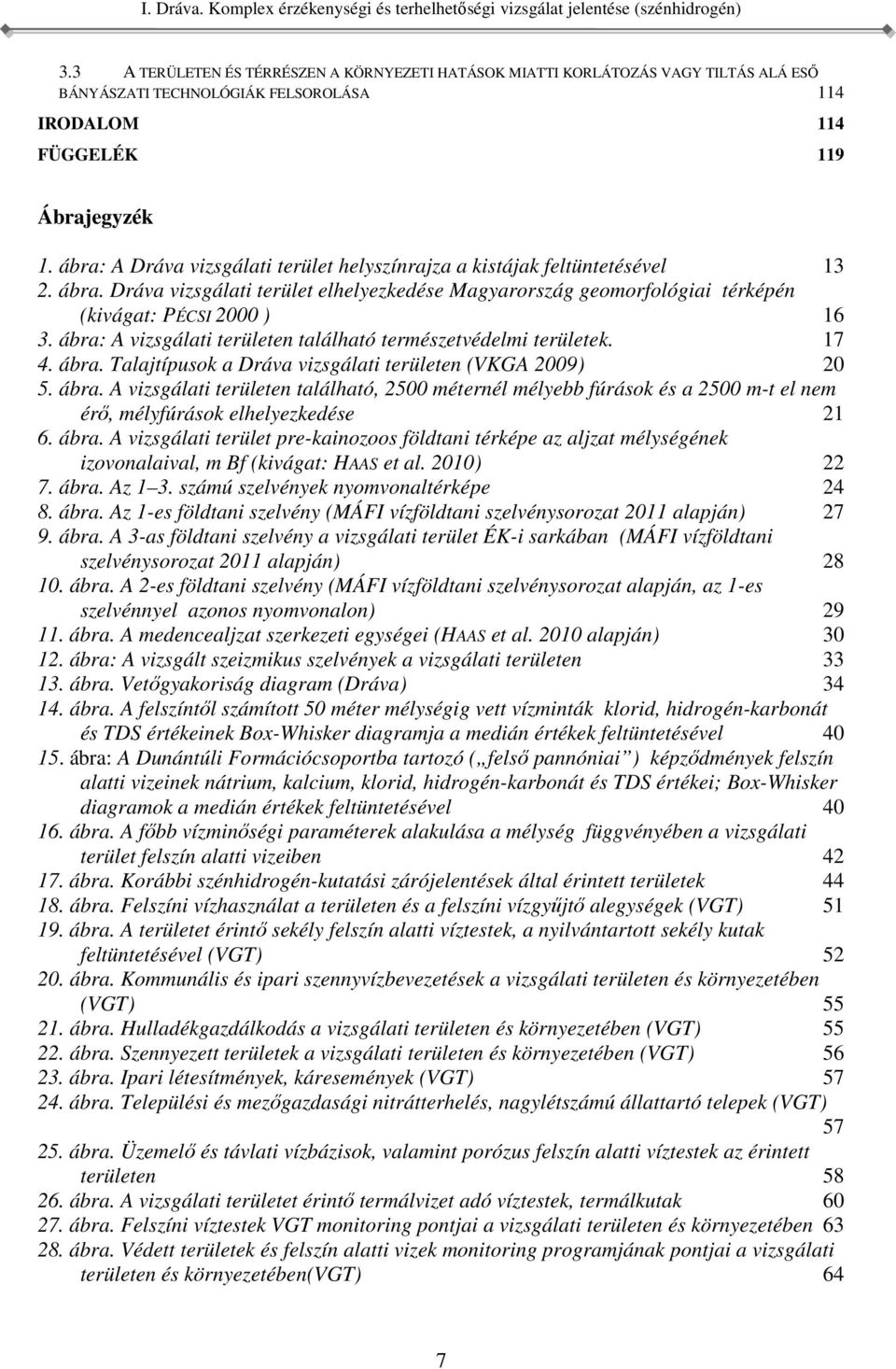 természetvédelmi területek 17 4 ábra Talajtípusok a Dráva vizsgálati területen (VKGA 2009) 20 5 ábra A vizsgálati területen található, 2500 méternél mélyebb fúrások és a 2500 m-t el nem érő,